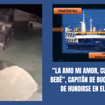 “LA AMO MI AMOR, CUIDE A MI BEBÉ”, CAPITÁN DE BUQUE ANTES DE HUNDIRSE EN EL MAR