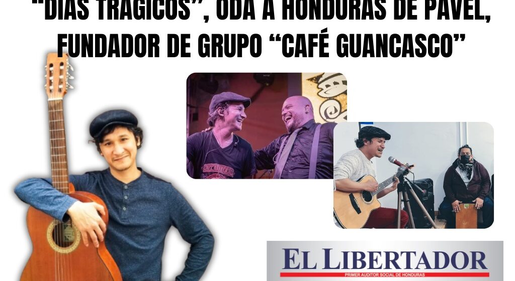 “DÍAS TRÁGICOS”, ODA A HONDURAS DE PAVEL, FUNDADOR DE GRUPO “CAFÉ GUANCASCO”